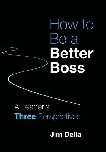 Cover image for How to Be a Better Boss: A Leader's Three Perspectives