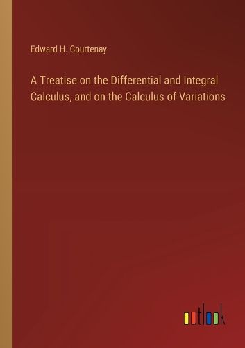 Cover image for A Treatise on the Differential and Integral Calculus, and on the Calculus of Variations