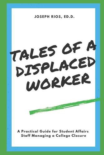 Cover image for Tales of a Displaced Worker: A Practical Guide for Student Affairs Professionals Dealing with Institutional Closure