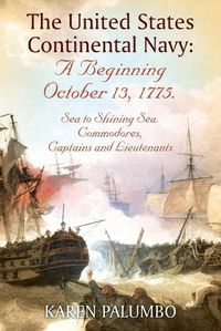 Cover image for The United States Continental Navy: A Beginning October 13, 1775.: Sea to Shining Sea. Commodores, Captains and Lieutenants