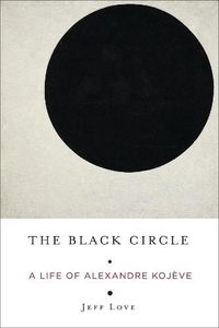 Cover image for The Black Circle: A Life of Alexandre Kojeve