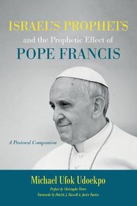 Cover image for Israel's Prophets and the Prophetic Effect of Pope Francis: A Pastoral Companion