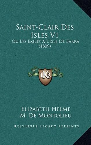 Saint-Clair Des Isles V1: Ou Les Exiles A L'Isle de Barra (1809)