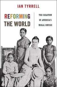 Cover image for Reforming the World: The Creation of America's Moral Empire