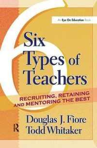 Cover image for 6 Types of Teachers: Recruiting, Retaining, and Mentoring the Best