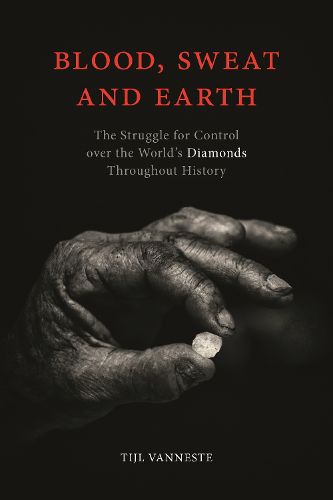 Cover image for Blood, Sweat and Earth: The Struggle for Control over the World's Diamonds Throughout History
