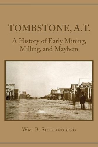 Cover image for Tombstone, A.T.: A History of Early Mining, Milling, and Mayhem