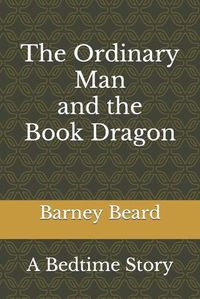 Cover image for The Ordinary Man and the Book Dragon: A Bedtime Story