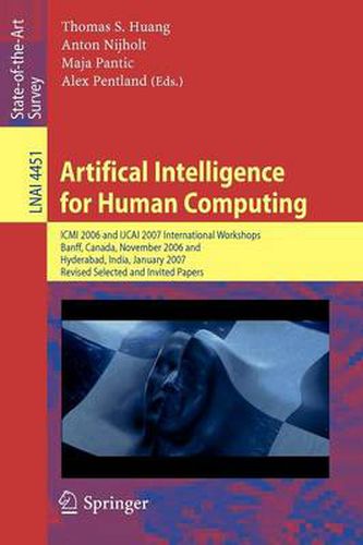 Artifical Intelligence for Human Computing: ICMI 2006 and IJCAI 2007 International Workshops, Banff, Canada, November 3, 2006 Hyderabad, India, January 6, 2007 Revised Selceted Papers