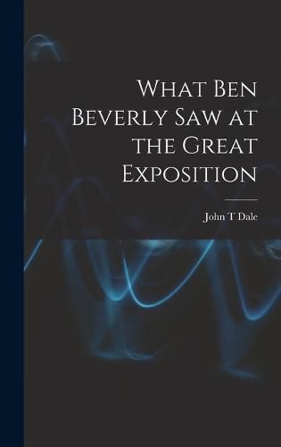 Cover image for What Ben Beverly saw at the Great Exposition