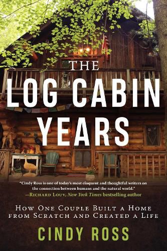 Log Cabin Years: How One Couple Built a Home From Scratch and Created a Life