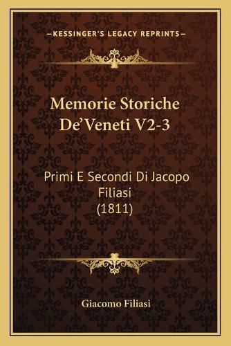 Cover image for Memorie Storiche de'Veneti V2-3: Primi E Secondi Di Jacopo Filiasi (1811)