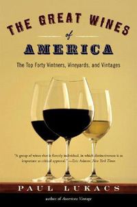 Cover image for The Great Wines of America: The Top Forty Vintners, Vineyards and Vintages