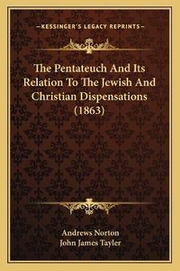 Cover image for The Pentateuch and Its Relation to the Jewish and Christian Dispensations (1863)