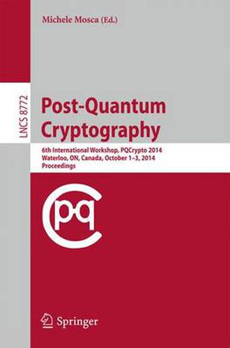 Cover image for Post-Quantum Cryptography: 6th International Workshop, PQCrypto 2014, Waterloo, ON, Canada, October 1-3, 2014. Proceedings