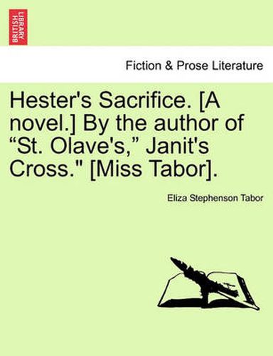 Cover image for Hester's Sacrifice. [A Novel.] by the Author of  St. Olave's,  Janit's Cross.  [Miss Tabor].