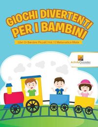 Cover image for Giochi Divertenti Per I Bambini: Libri Di Bambini Piccoli Vol. 1 Matematica Mista