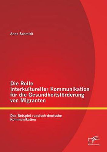 Cover image for Die Rolle interkultureller Kommunikation fur die Gesundheitsfoerderung von Migranten: Das Beispiel russisch-deutsche Kommunikation