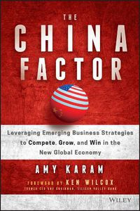 Cover image for The China Factor: Leveraging Emerging Business Strategies to Compete, Grow, and Win in the New Global Economy