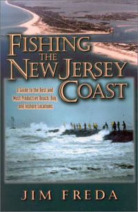Cover image for Fishing the New Jersey Coast: A Guide to the Best & Most Productive Beach, Bay & Inshore Locations