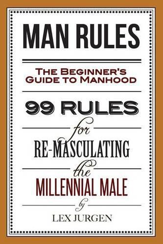 Cover image for Man Rules: The Beginner's Guide to Manhood