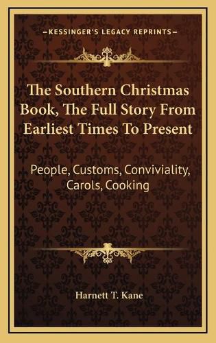 Cover image for The Southern Christmas Book, the Full Story from Earliest Times to Present: People, Customs, Conviviality, Carols, Cooking