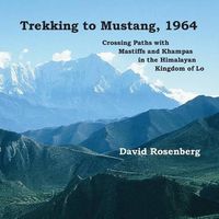 Cover image for Trekking to Mustang, 1964: Crossing Paths with Mastiffs and Khampas in the Himalayan Kingdom of Lo