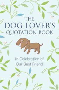Cover image for The Dog Lover's Quotation Book: In Celebration of Our Best Friend