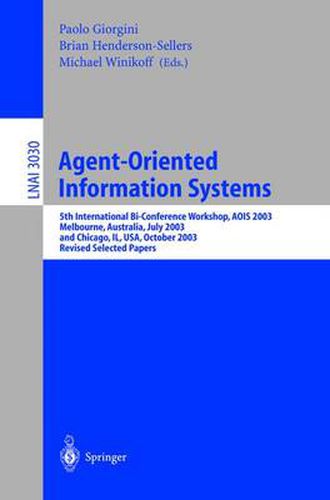 Cover image for Agent-Oriented Information Systems: 5th International Bi-Conference Workshop, AOIS 2003, Melbourne, Australia, July 14, 2003 and Chicago, IL, USA, October 13th, 2003, Revised Selected Papers