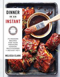 Cover image for Dinner in an Instant: 75 Modern Recipes for Your Pressure Cooker, Multicooker, and Instant Pot (R) : A Cookbook