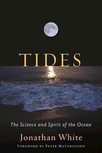 Cover image for Tides: The Science and Spirit of the Ocean