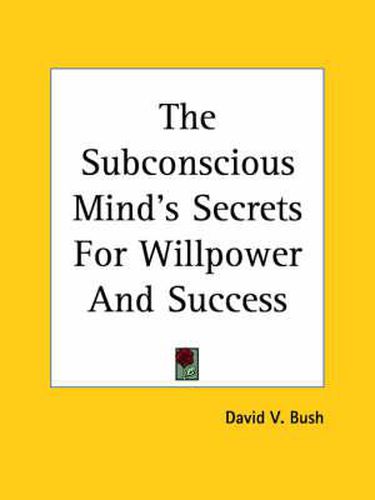 Cover image for The Subconscious Mind's Secrets For Willpower And Success