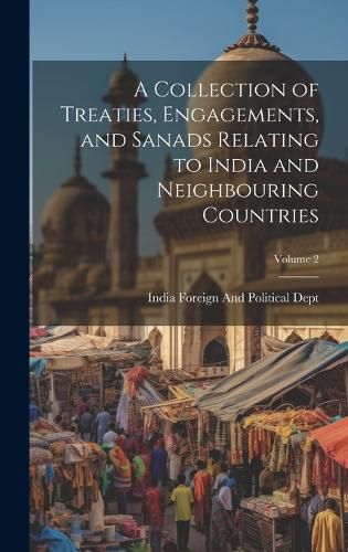 Cover image for A Collection of Treaties, Engagements, and Sanads Relating to India and Neighbouring Countries; Volume 2