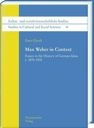 Max Weber in Context: Essays in the History of German Ideas C. 1870-1930