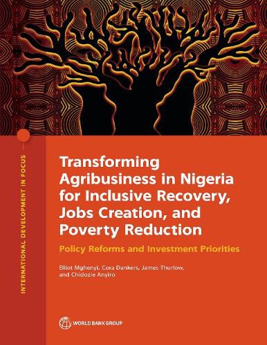 Cover image for Transforming Agribusiness in Nigeria for Inclusive Recovery, Jobs Creation, and Poverty Reduction: Policy Reforms and Investment Priorities