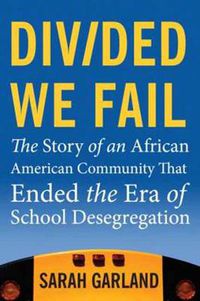 Cover image for Divided We Fail: The Story of an African American Community That Ended the Era of School Desegregation