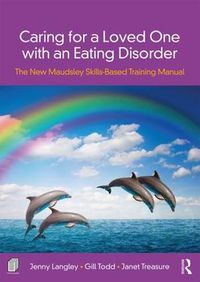 Cover image for Caring for a Loved One with an Eating Disorder: The New Maudsley Skills-Based Training Manual