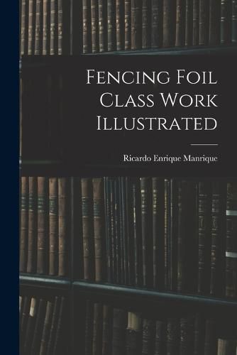 Cover image for Fencing Foil Class Work Illustrated