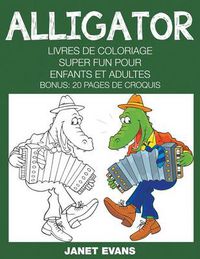 Cover image for Alligator: Livres De Coloriage Super Fun Pour Enfants Et Adultes (Bonus: 20 Pages de Croquis)