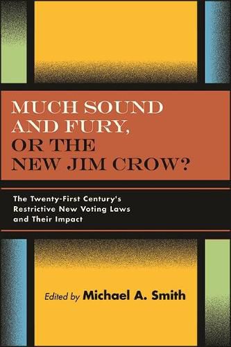 Cover image for Much Sound and Fury, or the New Jim Crow?: The Twenty-First Century's Restrictive New Voting Laws and Their Impact
