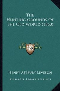 Cover image for The Hunting Grounds of the Old World (1860)