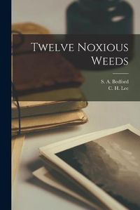 Cover image for Twelve Noxious Weeds [microform]