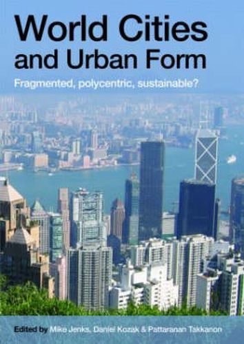 World Cities and Urban Form: Fragmented, Polycentric, Sustainable?