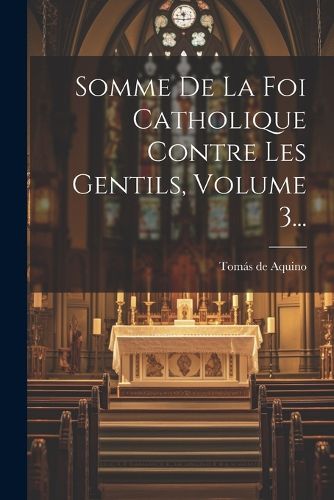 Cover image for Somme De La Foi Catholique Contre Les Gentils, Volume 3...
