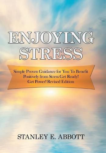 Cover image for Enjoying Stress: Simple Proven Guidance for You to Benefit Positively from Stress Get Ready! Get Power! Revised Edition