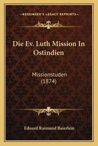 Cover image for Die Ev. Luth Mission in Ostindien: Missionstuden (1874)