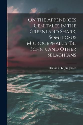 Cover image for On the Appendices Genitales in the Greenland Shark, Somniosus Microcephalus (Bl. Schn.), and Other Selachians