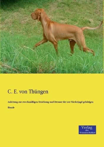 Cover image for Anleitung zur zweckmassigen Erziehung und Dressur der zur Niederjagd gehoerigen Hunde