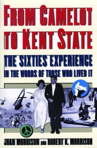 Cover image for From Camelot to Kent State: The Sixties Experience in the Words of Those Who Lived it