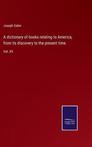 A dictionary of books relating to America, from its discovery to the present time.